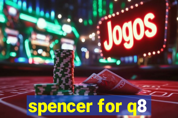 spencer for q8