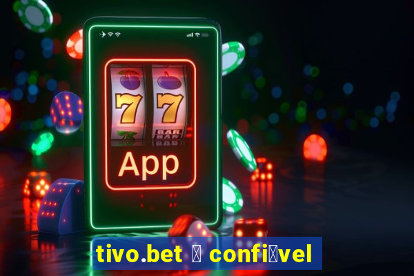 tivo.bet 茅 confi谩vel