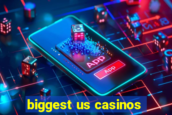 biggest us casinos