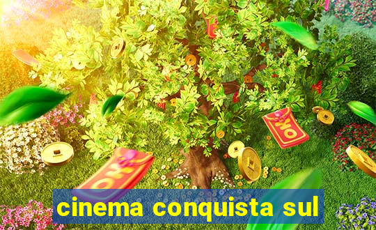 cinema conquista sul