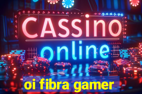 oi fibra gamer