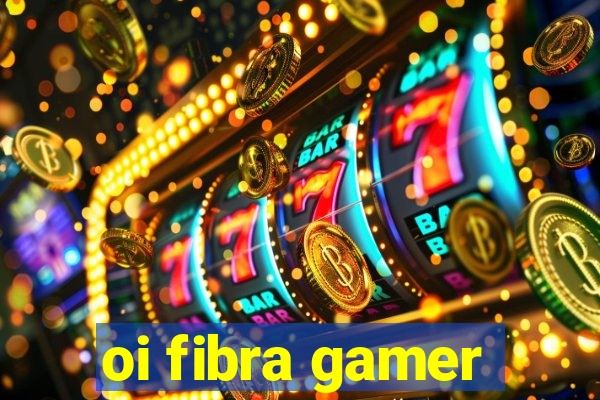 oi fibra gamer