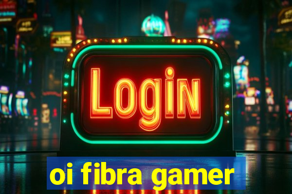 oi fibra gamer