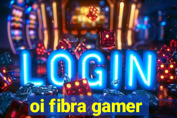 oi fibra gamer