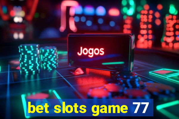 bet slots game 77