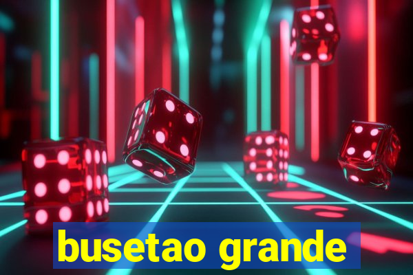 busetao grande