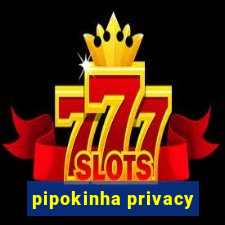 pipokinha privacy