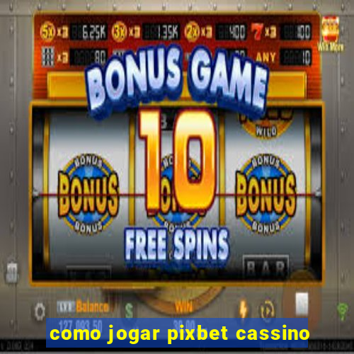 como jogar pixbet cassino