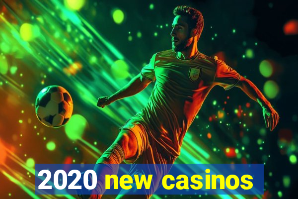 2020 new casinos