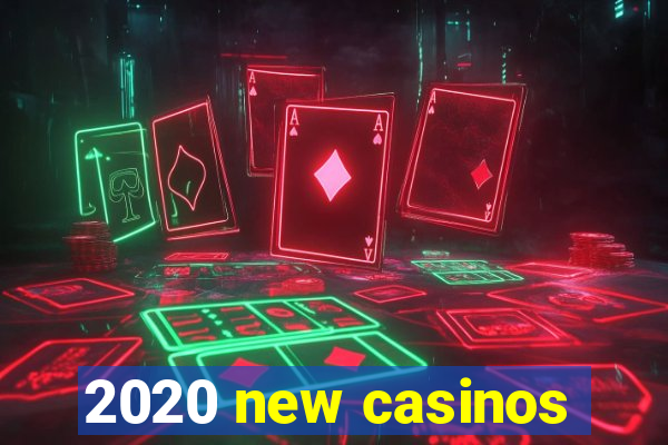 2020 new casinos