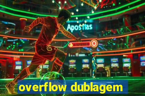 overflow dublagem