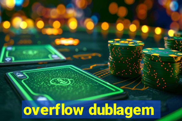 overflow dublagem