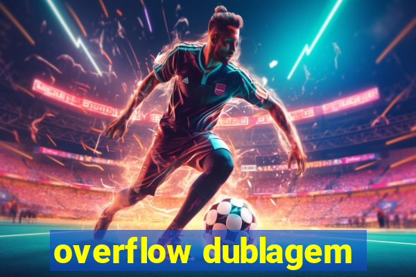 overflow dublagem