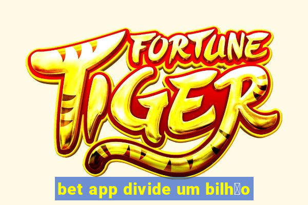 bet app divide um bilh茫o