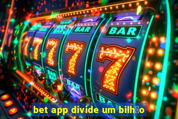 bet app divide um bilh茫o