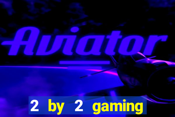 2 by 2 gaming online casinos