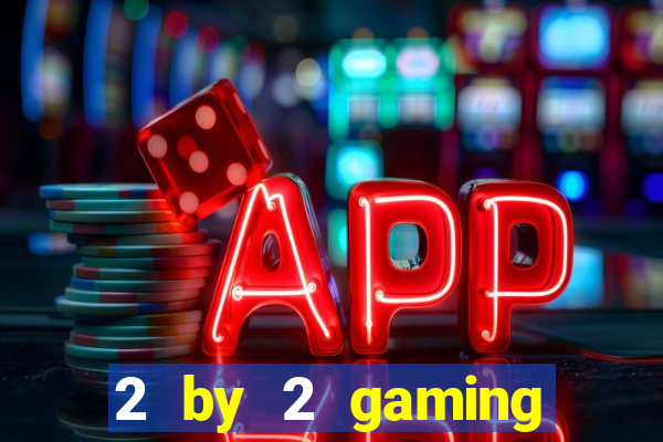 2 by 2 gaming online casinos