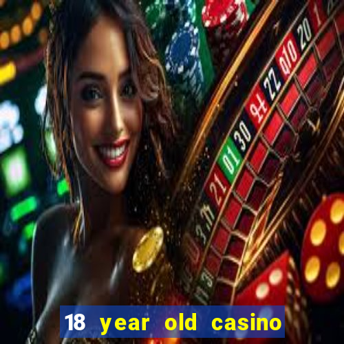 18 year old casino near me