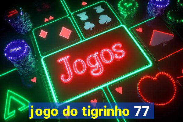 jogo do tigrinho 77