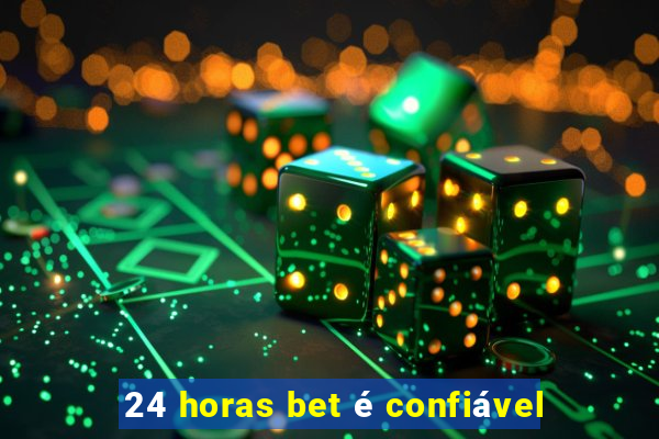 24 horas bet é confiável