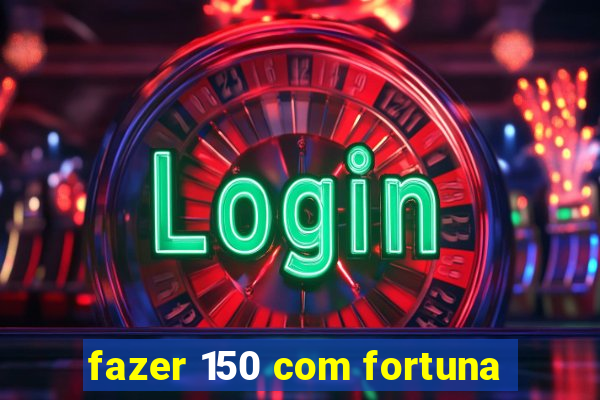 fazer 150 com fortuna