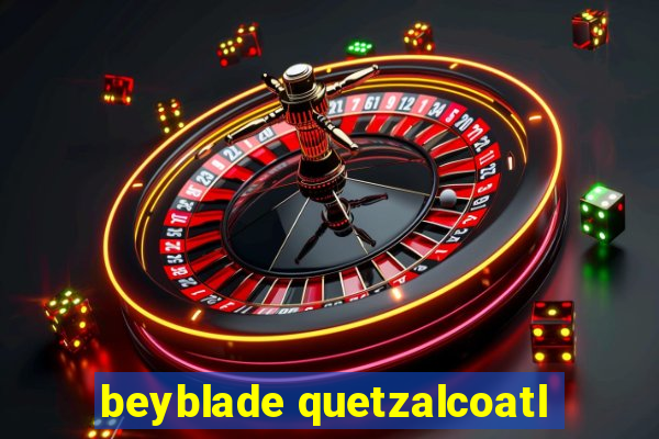 beyblade quetzalcoatl