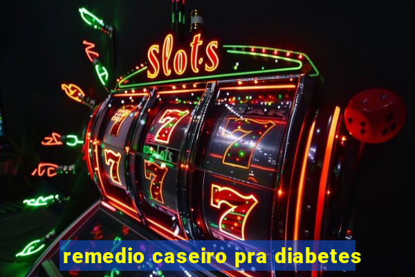 remedio caseiro pra diabetes