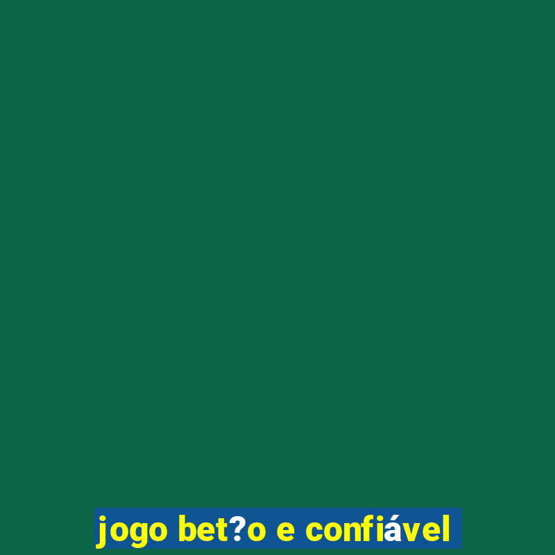 jogo bet?o e confiável