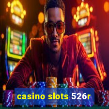 casino slots 526r