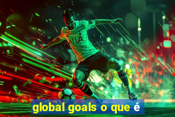 global goals o que é