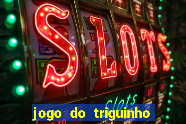 jogo do triguinho de ganhar dinheiro