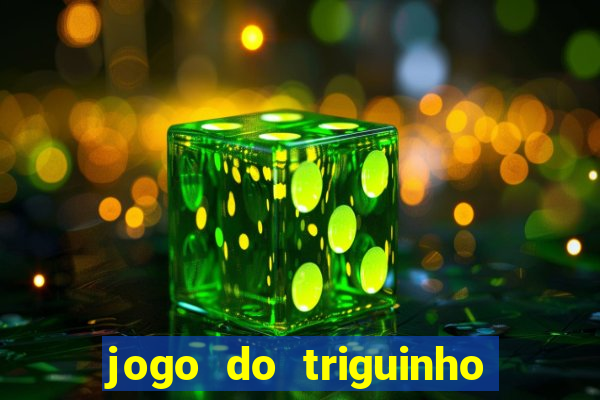 jogo do triguinho de ganhar dinheiro