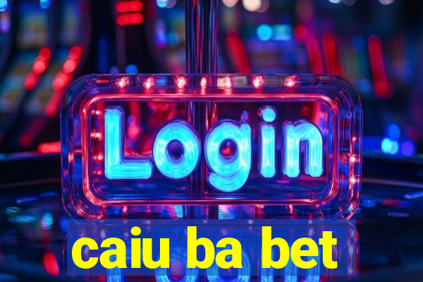 caiu ba bet