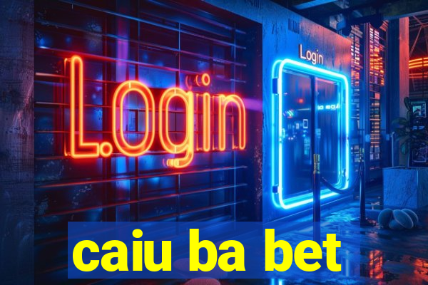 caiu ba bet