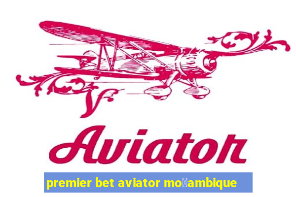 premier bet aviator mo莽ambique