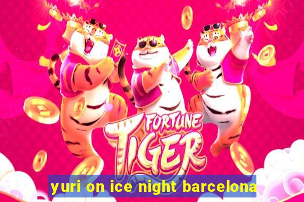 yuri on ice night barcelona