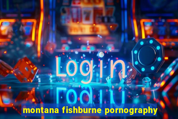 montana fishburne pornography