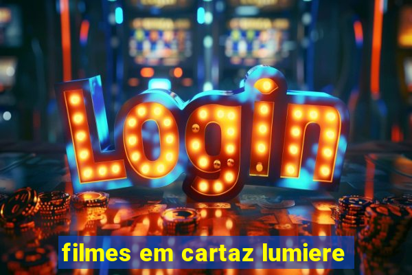 filmes em cartaz lumiere