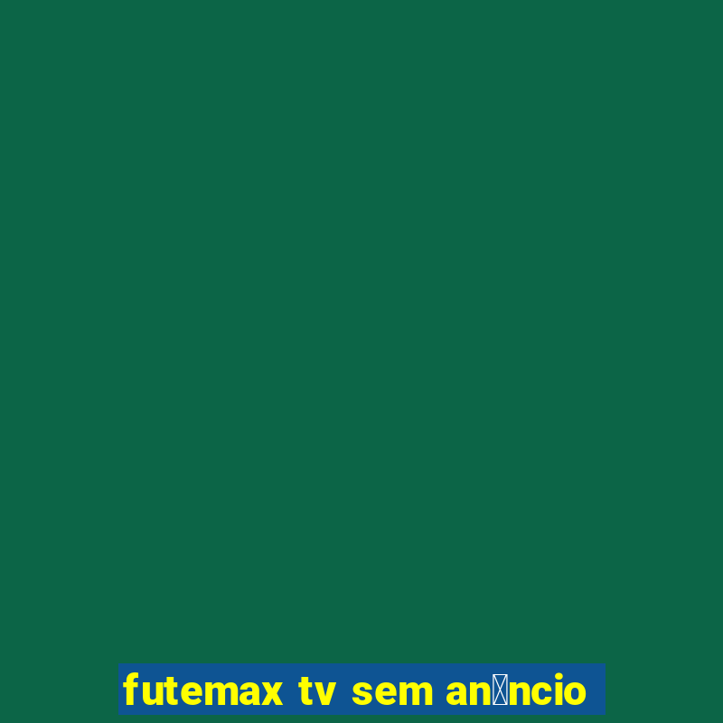 futemax tv sem an煤ncio