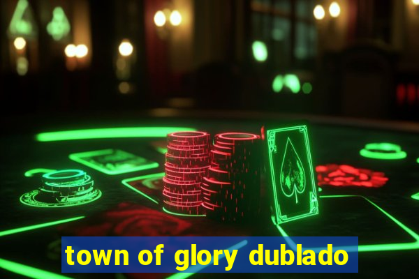 town of glory dublado