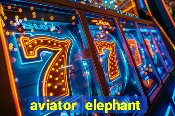 aviator elephant bet login