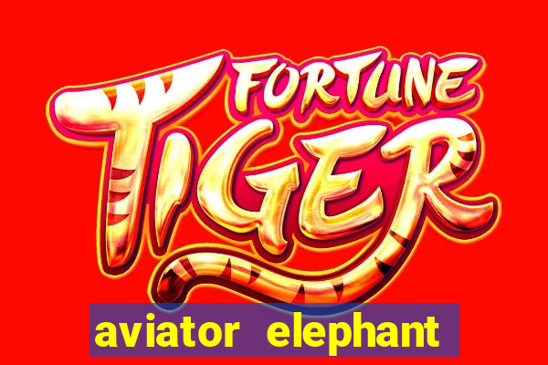 aviator elephant bet login