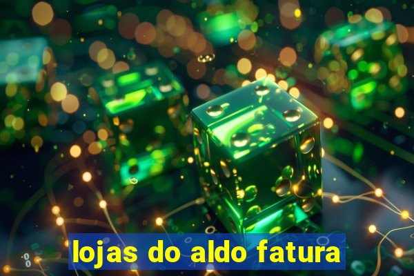 lojas do aldo fatura