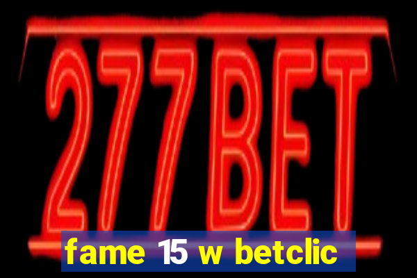 fame 15 w betclic