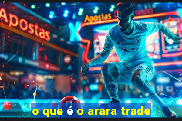 o que é o arara trade