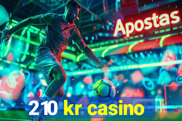 210 kr casino