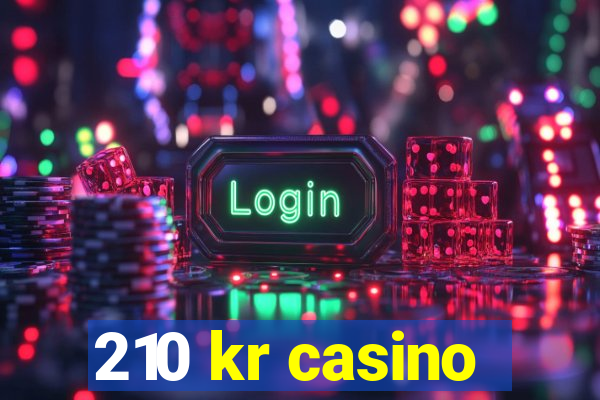 210 kr casino