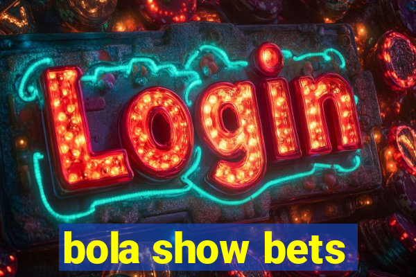 bola show bets