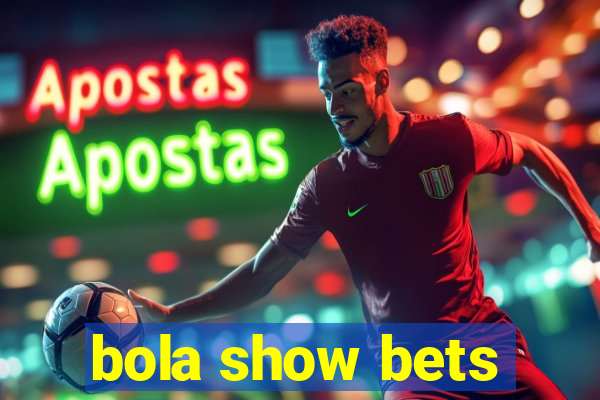 bola show bets