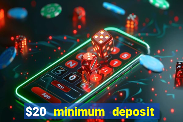 $20 minimum deposit online casino